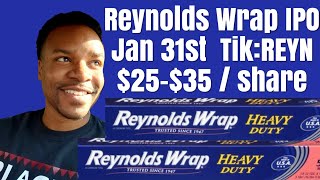 Reynolds Wrap IPO Jan 31st. Ticker: REYN $25-$35