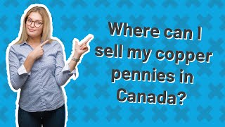 Where can I sell my copper pennies in Canada?