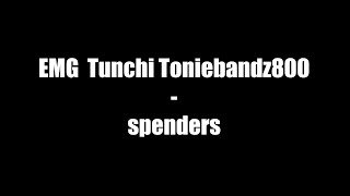 EMG TUNCHI X TONIEBANDZ800 - SPENDERS