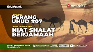 Perang Uhud #07 dan Niat Shalat Berjamaah - Ustadz Muhammad Abduh Tuasikal, M.Sc.