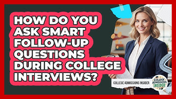 How Do You Ask Smart Follow-up Questions During College Interviews? - College Admissions Insider