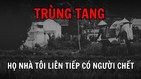 [TẬP 205] Truyện ma: Cả làng khiếp sợ về những cái chết trùng tang