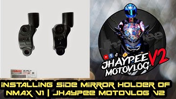 INSTALLING SIDE MIRROR HOLDER OF NMAX V1 | JHAYPEE MOTOVLOG V2