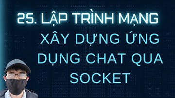 Lập trình mạng - 25. Xây dựng ứng dụng chat qua Socket