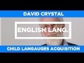 ENGLISH LANG - Child Languages Acquisition - David Crystal