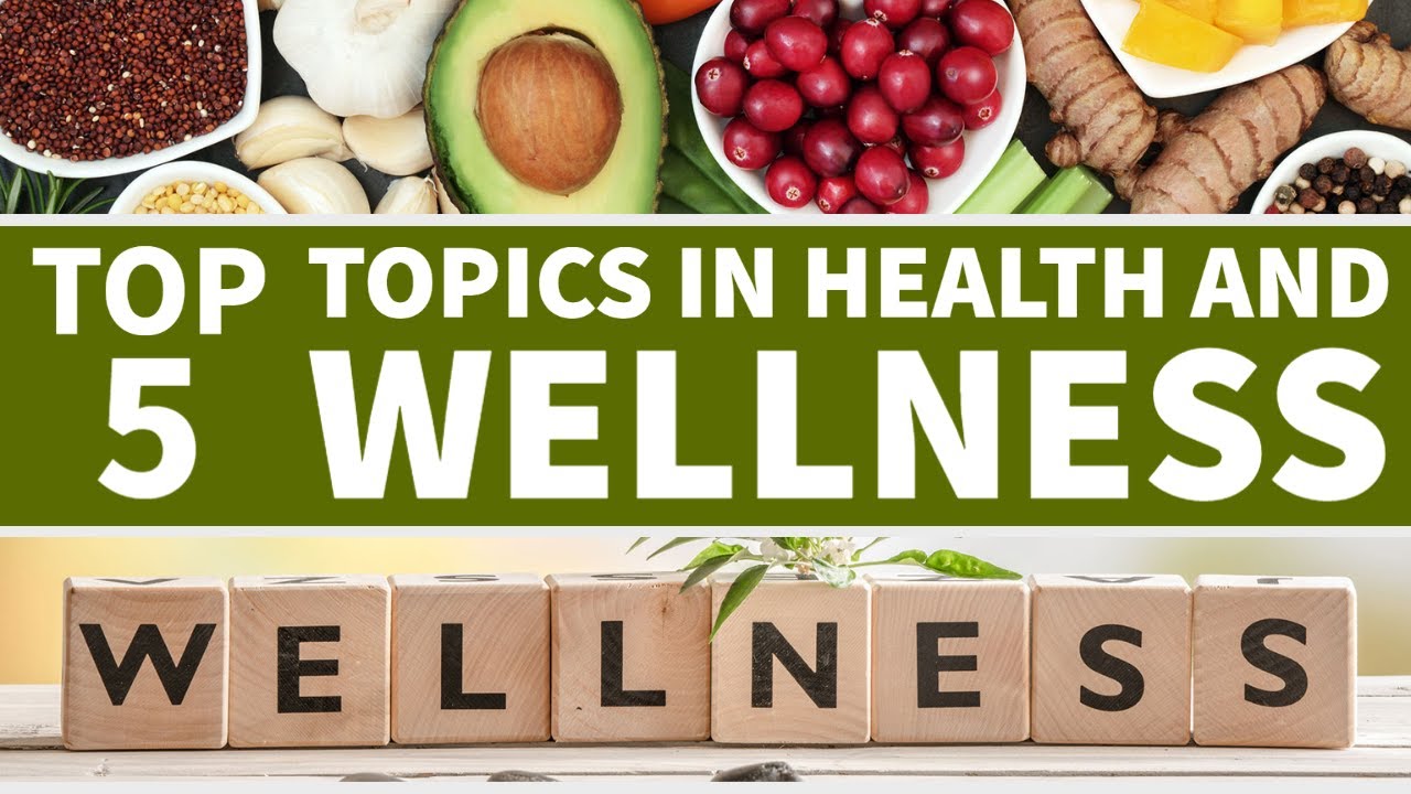 TOP FIVE Topics to know about Health and Wellness - YouTube