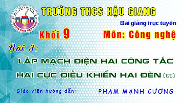 CÔNG NGHỆ 9 - BÀI 8: LẮP MẠCH ĐIỆN HAI CÔNG TẮC HAI CỰC ĐIỀU KHIỂN HAI ĐÈN (TT)