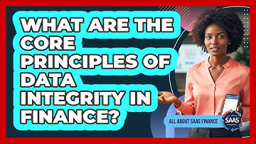 What Are The Core Principles Of Data Integrity In Finance?