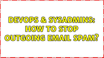 DevOps & SysAdmins: How to stop outgoing email spam? (3 Solutions!!)