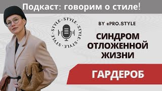 Подкаст: говорим о стиле! Гардероб. Синдром отложенной жизни.