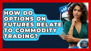 How Do Options On Futures Relate To Commodity Trading? - Stock and Options Playbook
