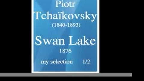 Piotr Tchaïkovsky (1840-1893) : Swan Lake/Le Lac des Cygnes, ballet (1876) - my selection 1/2