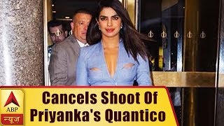 ABC Cancels Shoot Of Priyanka Chopra's Quantico | ABP News