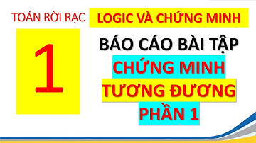 001D TOÁN RỜI RẠC Bài tập Logic mệnh đề chứng minh 2 mệnh đề tương đương Phần 1