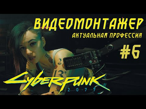 Видео: ВИДЕОМОНТАЖЕР актуальная профессия. Cyberpunk 2077 Прохождение #6