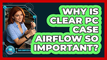 Why Is Clear PC Case Airflow So Important? - Your Computer Companion