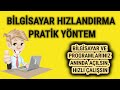 BİLGİSAYAR HIZLANDIRMA PRATİK YÖNTEM (BİLGİSAYAR VE PROGRAMLARINIZ ANINDA AÇILSIN, HIZLI ÇALIŞSIN)