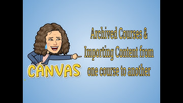 Canvas:  Archived courses & Importing Content