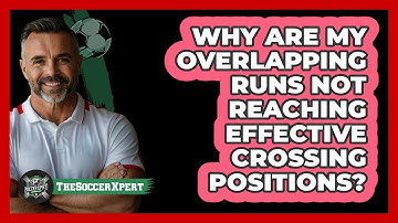 Why Are My Overlapping Runs Not Reaching Effective Crossing Positions? - The Soccer Xpert