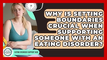 Why Is Setting Boundaries Crucial When Supporting Someone With An Eating Disorder?