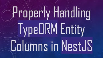 Properly Handling TypeORM Entity Columns in NestJS