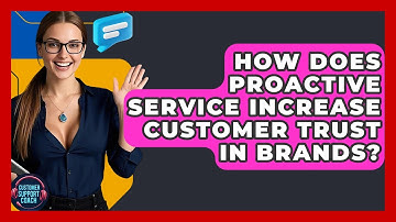 How Does Proactive Service Increase Customer Trust In Brands? - Customer Support Coach