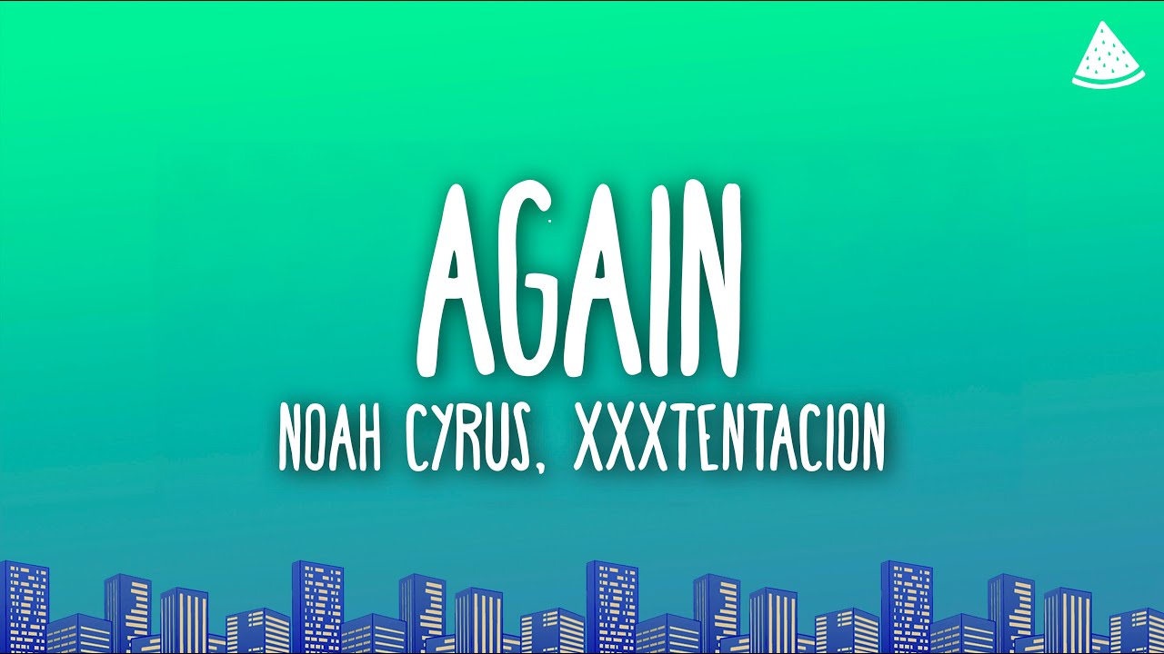 Noah Cyrus - Again Ft. XXXTENTACION