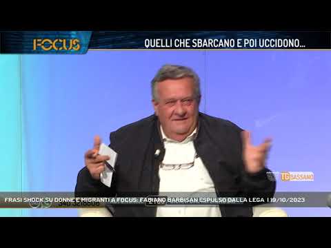 FRASI SHOCK SU DONNE E MIGRANTI A FOCUS: FABIANO BARBISAN ESPULSO DALLA LEGA  | 19/10/2023