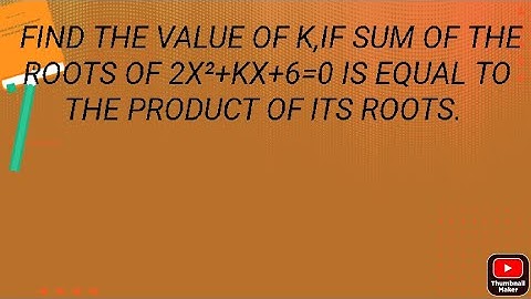 Find the value of k, if the sum of the roots of 2x²+kx+6=0is equal to the product of its roots.