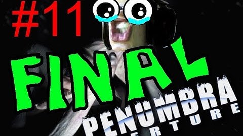 Penumbra Overture part 11 | FINAL