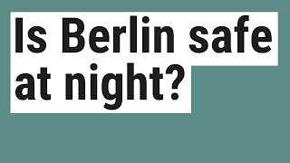 Is Berlin safe at night?