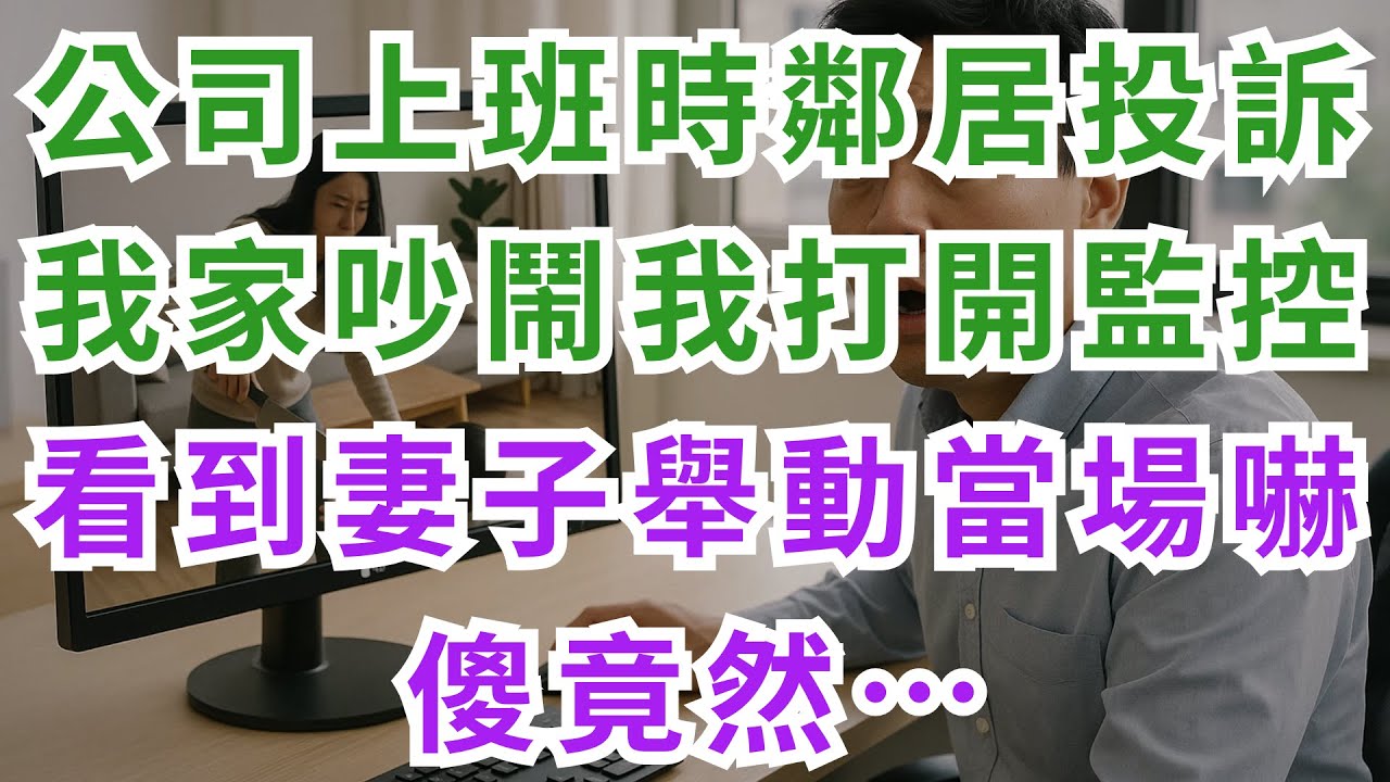 |深夜淺談|公司上班時鄰居投訴我家吵鬧，我打開監控看到妻子舉動當場嚇傻竟然…#淺談人生 #民間故事 #情感故事 #養老 #中老年心語 #真實故事