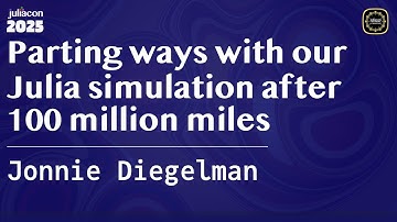 Parting ways with our Julia simulation after 100 million miles | Diegelman | JuliaCon Global 2025