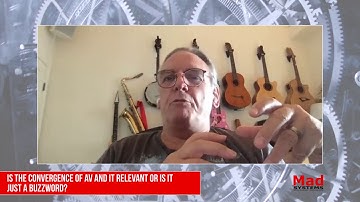 Mad Systems technology: Is the convergence of AV and IT relevant or is it just a buzzword?