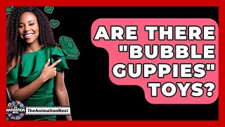 Are There Bubble Guppies Toys? - The Animation Reel