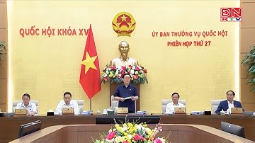 Khai mạc phiên họp thứ 27 của Uỷ ban thường vụ Quốc hội
