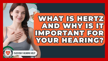 What Is Hertz And Why Is It Important For Your Hearing? - Everyday Hearing Help