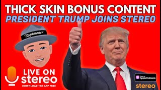 Thick Skin Bonus Content: President Trump Joins Stereo