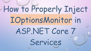 How to Properly Inject IOptionsMonitor in ASP.NET Core 7 Services