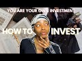 HOW TO: INVEST IN YOURSELF | YOU ARE YOUR OWN INVESTMENT