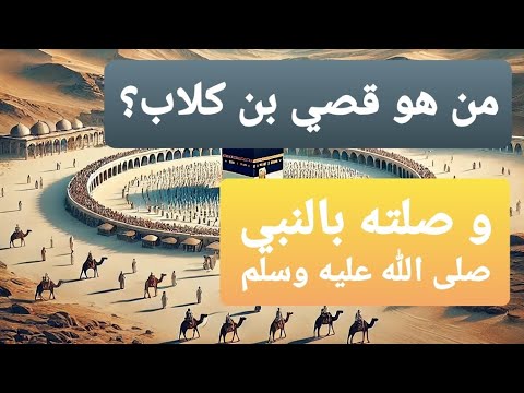 من هو قصي بن كلاب و نسبه و ما قرابته بالنبي صلى الله عليه وسلم