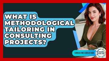 What Is Methodological Tailoring In Consulting Projects? - Consulting Career Hub