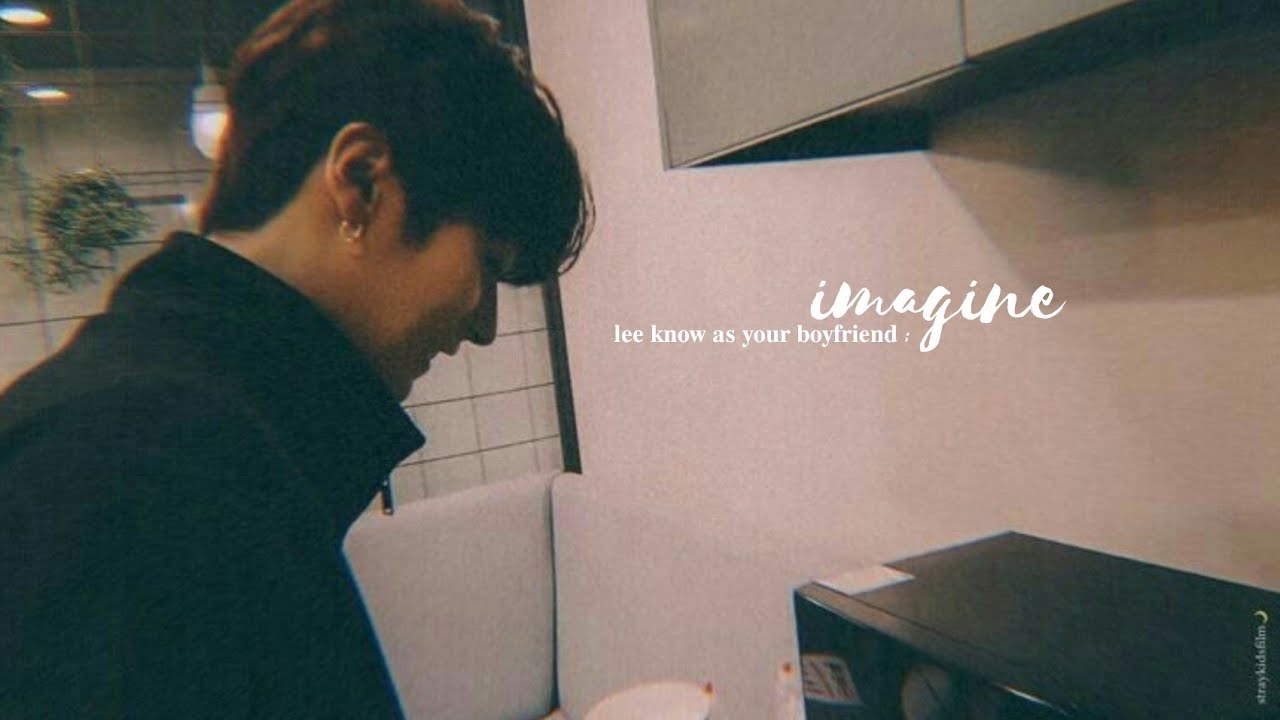 imagine; lee know as your boyfriend. ❝ 1/2 ❞