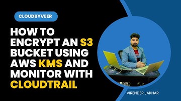 How to Encrypt an S3 Bucket Using AWS KMS and Monitor with CloudTrail | cloudbyveer