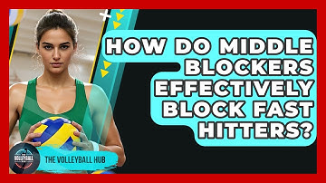 How Do Middle Blockers Effectively Block Fast Hitters? - The Volleyball Hub