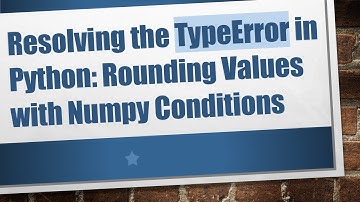 Resolving the TypeError in Python: Rounding Values with Numpy Conditions