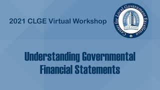 CLGE 2021 Virtual Workshop - Understanding Governmental Financial Statements