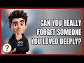 Can You Really Forget Someone You Loved Deeply?