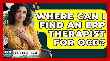 Where Can I Find An ERP Therapist For OCD? - OCD Support Space