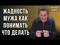 Жадность мужа Как понимать Что делать. Николай Гришко.